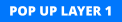 POP UP LAYER 1