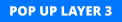 POP UP LAYER 3